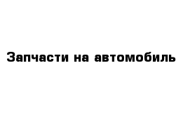 Запчасти на автомобиль